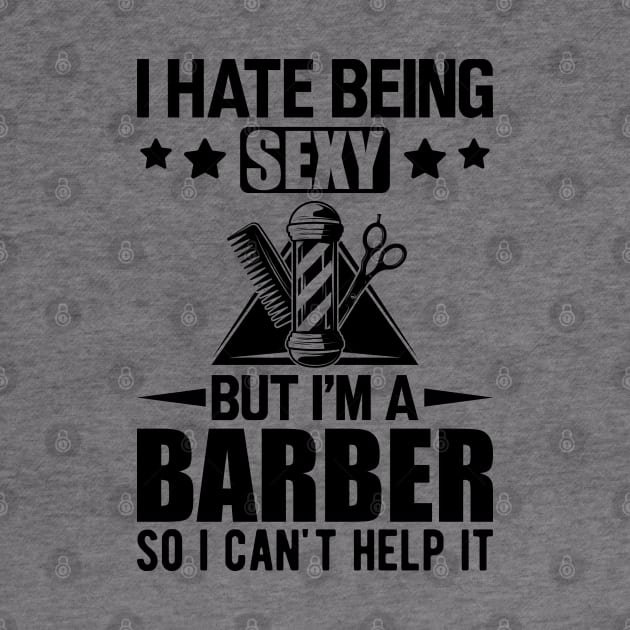 Barber - I hate being sexy but I'm a barber so I can't help it by KC Happy Shop